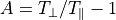 A=T_{\perp}/T_{\parallel}-1