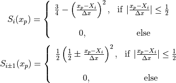 \begin{equation}
S_i(x_p) = \left \{
\begin{array}{cc}
\frac{3}{4}-\left(\frac{x_p-X_i}{\Delta x}\right)^2, & {\rm if}\ |\frac{x_p-X_i}{\Delta x}| \le \frac{1}{2} \\
   & \\
0, & {\rm else}
\end{array}
\right.
\nonumber
\end{equation}

\begin{equation}
S_{i\pm1}(x_p) = \left \{
\begin{array}{cc}
\frac{1}{2} \left(\frac{1}{2}\pm\frac{x_p-X_i}{\Delta x} \right)^2, & {\rm if}\ |\frac{x_p-X_i}{\Delta x}| \le \frac{1}{2} \\
   & \\
0, & {\rm else}
\end{array}
\right.
\nonumber
\end{equation}