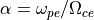 \alpha=\omega_{pe}/\Omega_{ce}