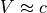 V\approx c