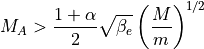 M_A > \frac{1+\alpha}{2} \sqrt{\beta_e} \left(\frac{M}{m}\right)^{1/2}