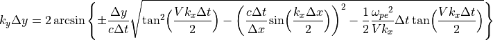 k_y\Delta y = 2\arcsin{\Biggl\{\pm\frac{\Delta y}{c\Delta t}\sqrt{\tan^2\Bigl({\frac{V k_x\Delta t}{2}\Bigr)-\biggl(\frac{c \Delta t}{\Delta x}\sin\Bigl({\frac{k_x\Delta x}{2}\Bigr)}\biggr)}^2-\frac{1}{2}\frac{{\omega_{pe}}^2}{V k_x}\Delta t \tan\Bigl({\frac{V k_x\Delta t}{2}} \Bigr)}\Biggr\}}