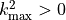 k_\mathrm{max}^2 > 0