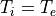T_i = T_e