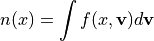 n(x) = \int f(x,{\bf v}) d{\bf v}