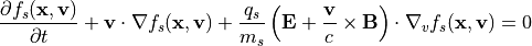 \frac{\partial f_s({\bf x},{\bf v})}{\partial t} +{\bf v}\cdot\nabla f_s({\bf x},{\bf v})+\frac{q_s}{m_s}\left( {\bf E }+\frac{\bf v}{c}\times{\bf B} \right) \cdot\nabla_v f_s({\bf x},{\bf v}) = 0