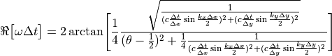 \Re\bigl[\omega\Delta t\bigr]=2\arctan\Biggl[
\frac{1}{4}\frac
{\sqrt{\frac{1}{
(c\frac{\Delta t}{\Delta x}\sin{\frac{k_x\Delta x}{2}})^2+(c\frac{\Delta t}{\Delta y}\sin{\frac{k_y\Delta y}{2}})^2}}}
{(\theta-\frac{1}{2})^2+\frac{1}{4}{\frac{1}{(c\frac{\Delta t}{\Delta x}\sin{\frac{k_x\Delta x}{2}})^2+(c\frac{\Delta t}{\Delta y}\sin{\frac{k_y\Delta y}{2}})^2}}}
\Biggr]
