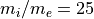 m_i/m_e=25