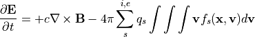 \frac{\partial \bf E}{\partial t} = + c\nabla \times {\bf B} - 4\pi \sum_s^{i,e} q_s \int\int\int {\bf v}f_s({\bf x},{\bf v}) d{\bf v}