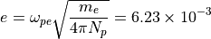 e = \omega_{pe} \sqrt{\frac{m_e}{4\pi N_p}} = 6.23 \times 10^{-3}