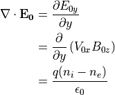 \nabla \cdot {\bf E_0} &= \frac{\partial E_{0y}}{\partial y}  \\
&= \frac{\partial}{\partial y}\left(V_{0x}B_{0z}\right) \\
&= \frac{q(n_i-n_e)}{\epsilon_0}