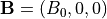 {\bf B} = (B_0,0,0)