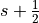 s+\frac{1}{2}